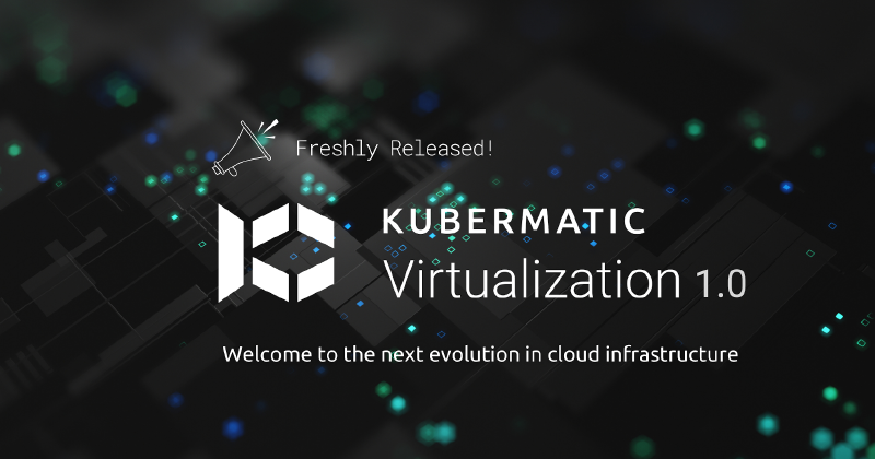 Kubermatic virtualization 1.0 is out!